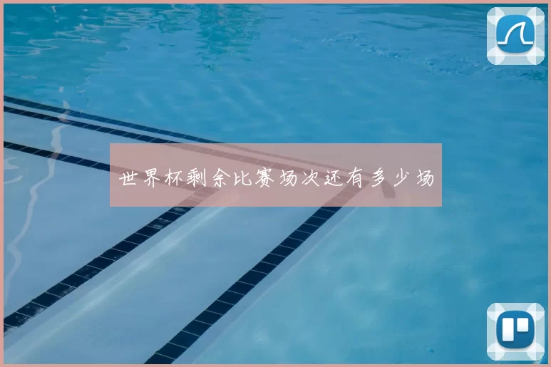 世界杯剩余比赛场次还有多少场
