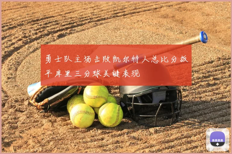 勇士队主场击败凯尔特人总比分扳平库里三分球关键表现