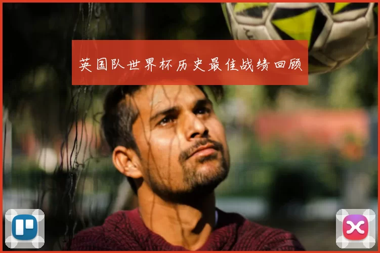英国队世界杯历史最佳战绩回顾