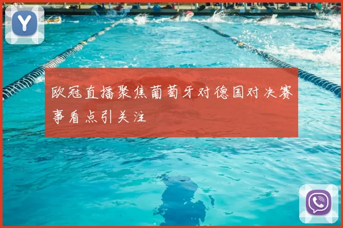 欧冠直播聚焦葡萄牙对德国对决赛事看点引关注