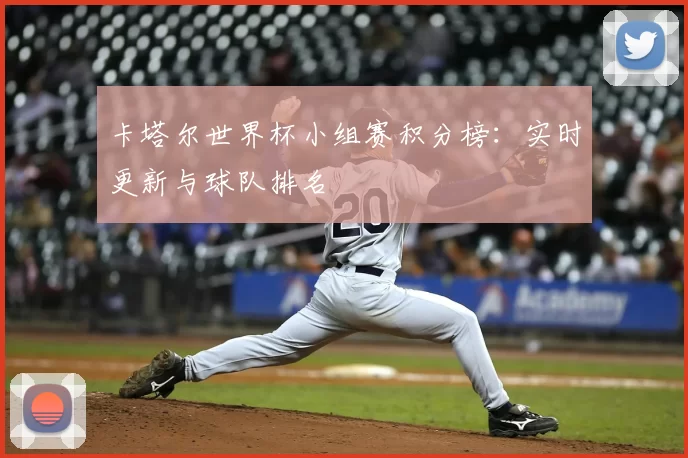 卡塔尔世界杯小组赛积分榜：实时更新与球队排名