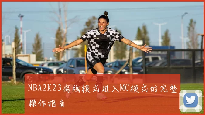 NBA2K23离线模式进入MC模式的完整操作指南