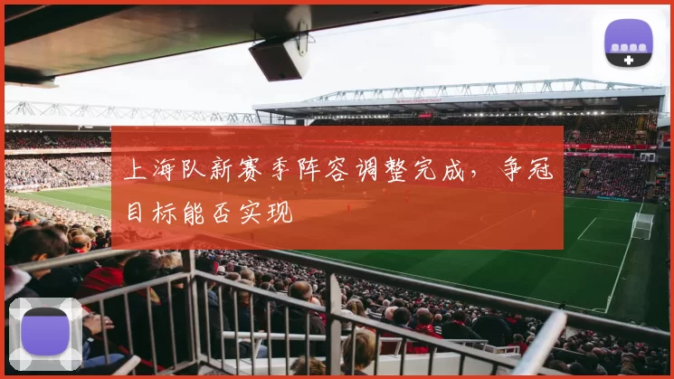 上海队新赛季阵容调整完成，争冠目标能否实现
