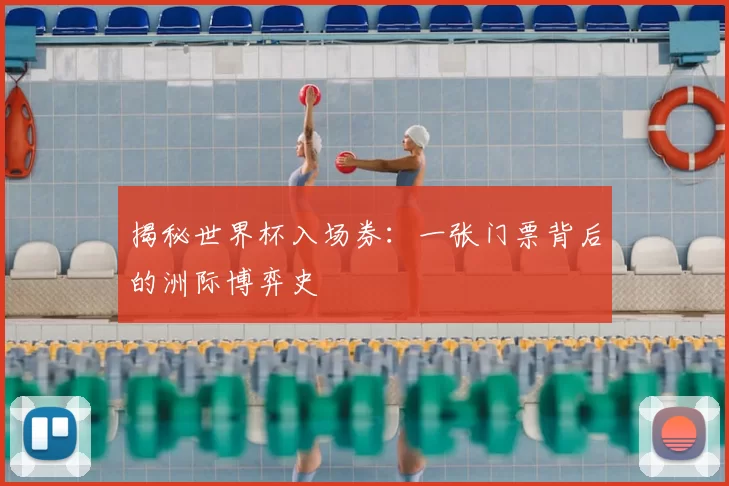 揭秘世界杯入场券：一张门票背后的洲际博弈史